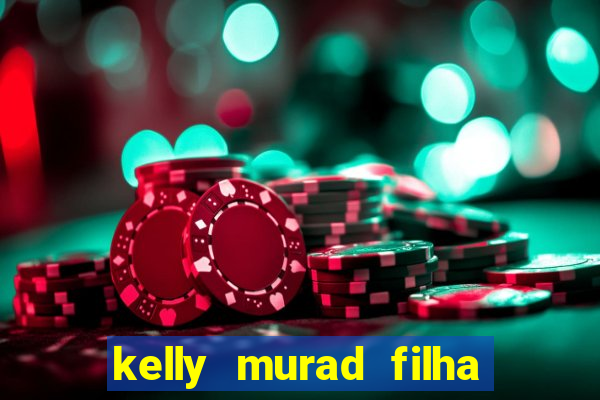 kelly murad filha de beto carrero